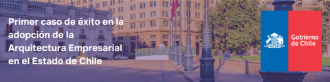 Primer Caso de Éxito Arquitectura Empresarial en el Estado de Chile